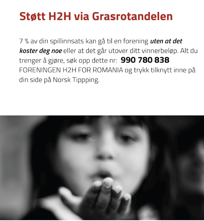 Støtt H2H via Grasrotandelen. Søk opp 990 780 838 FORENINGEN H2H FOR ROMANIA på Norsk Tipping.